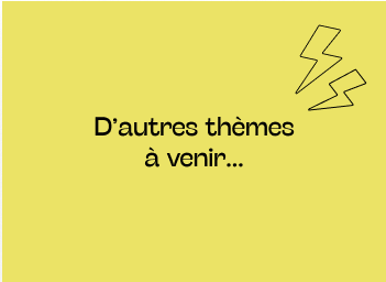 D'autres thèmes à venir